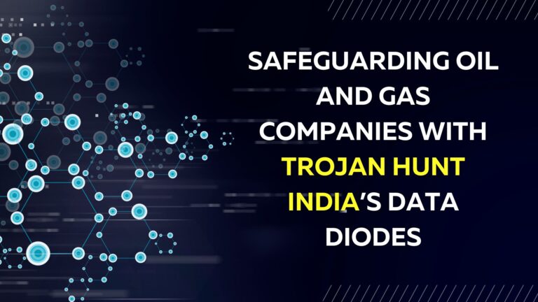 Safeguarding oil and gas companies with Trojan Hunt India’s data diodes