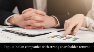 Top 10 Indian companies with strong shareholder returns